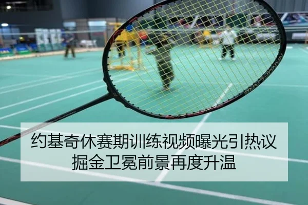 约基奇休赛期训练视频曝光引热议 掘金卫冕前景再度升温